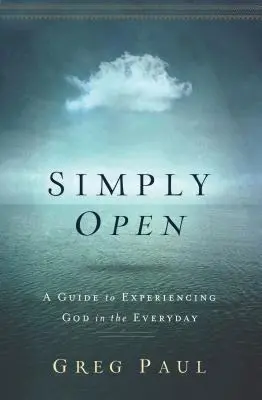 Simply Open: Útmutató Isten megtapasztalásához a mindennapokban - Simply Open: A Guide to Experiencing God in the Everyday