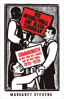 Vörös Internacionálé és fekete Karib-tenger: Kommunisták New Yorkban, Mexikóban és Nyugat-Indiában, 1919-1939 - Red International and Black Caribbean: Communists in New York City, Mexico and the West Indies, 1919-1939