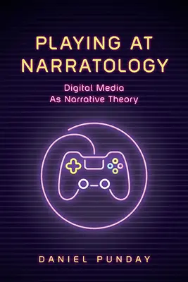 Játék a narratológiával: A digitális média mint narratívaelmélet - Playing at Narratology: Digital Media as Narrative Theory