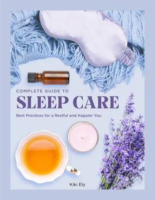 A teljes útmutató az alvásgondozáshoz: Legjobb gyakorlatok a pihentető öngondoskodáshoz - The Complete Guide to Sleep Care: Best Practices for Restful Self-Care