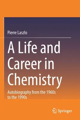 Egy élet és karrier a kémiában: Önéletrajz az 1960-as évektől az 1990-es évekig - A Life and Career in Chemistry: Autobiography from the 1960s to the 1990s