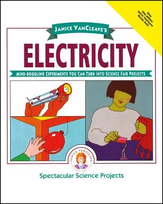 Janice Vancleave's Electricity: Mind-Boggling Experiments You Can Turn Into Science Fair Projects