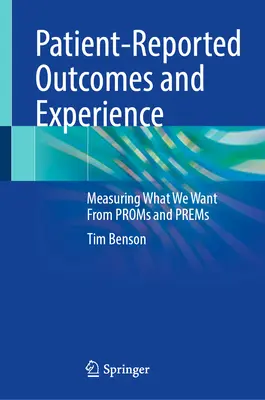 A betegek által jelentett eredmények és tapasztalatok: A promoktól és a premoktól elvártak mérése - Patient-Reported Outcomes and Experience: Measuring What We Want from Proms and Prems