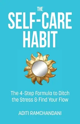 Az öngondoskodás szokása: A 4 lépéses formula a stressz levetkőzéséhez és a flow megtalálásához - The Self-Care Habit: The 4-step Formula to Ditch the Stress and Find Your Flow