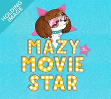 Mazy, a filmsztár - A hollywoodi sztár, Isla Fisher fergeteges kutyás képeskönyve - Mazy the Movie Star - The hilarious Dog-Tastic picture book from Hollywood star Isla Fisher