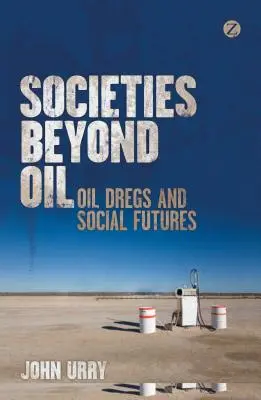 Társadalmak az olajon túl: Olajtartalékok és társadalmi jövők - Societies Beyond Oil: Oil Dregs and Social Futures