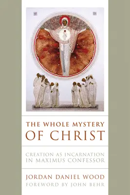 Krisztus egész misztériuma: A teremtés mint megtestesülés Maximus Confessorban - The Whole Mystery of Christ: Creation as Incarnation in Maximus Confessor