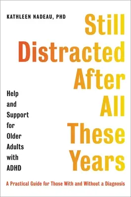 Ennyi év után is zavartan: Segítség és támogatás az ADHD-s idősebb felnőtteknek - Still Distracted After All These Years: Help and Support for Older Adults with ADHD