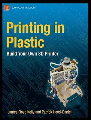 Nyomtatás műanyagból: Építsd meg a saját 3D nyomtatódat! - Printing in Plastic: Build Your Own 3D Printer