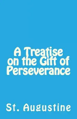 Értekezés az állhatatosság ajándékáról - A Treatise on the Gift of Perseverance