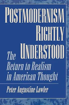 A posztmodernizmus helyesen értve: Visszatérés a realizmushoz az amerikai gondolkodásban - Postmodernism Rightly Understood: The Return to Realism in American Thought