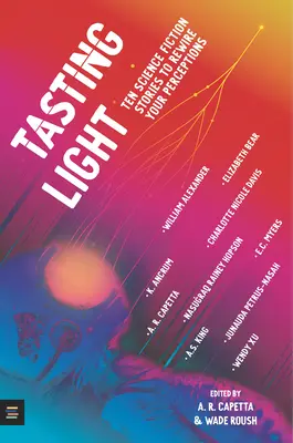 Kóstoló Light: Tíz tudományos-fantasztikus történet, hogy átirányítsuk a felfogásodat. - Tasting Light: Ten Science Fiction Stories to Rewire Your Perceptions