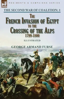 A második koalíciós háború - 1. kötet: A franciák egyiptomi inváziójától az Alpok átlépéséig, 1799-1800 - The Second War of Coalition-Volume 1: the French Invasion of Egypt to the Crossing of the Alps, 1799-1800