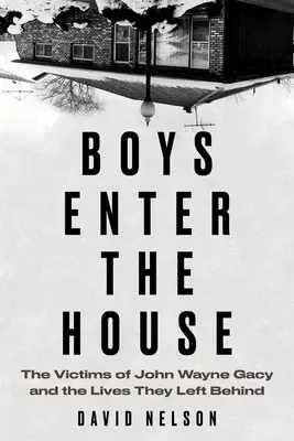 Boys Enter the House: John Wayne Gacy áldozatai és a hátrahagyott életek - Boys Enter the House: The Victims of John Wayne Gacy and the Lives They Left Behind