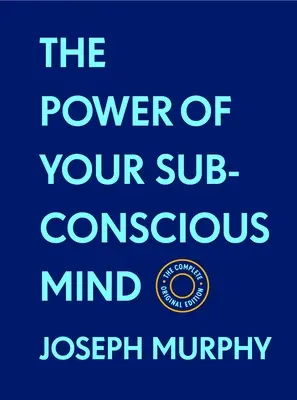 A tudatalattid ereje: A teljes eredeti kiadás (bónuszanyaggal): A siker alapjai sorozat - The Power of Your Subconscious Mind: The Complete Original Edition (with Bonus Material): The Basics of Success Series