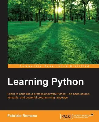 Python tanulása: Tanuljon meg profi módon kódolni a Python - egy nyílt forráskódú, sokoldalú és nagy teljesítményű programozási nyelv - segítségével. - Learning Python: Learn to code like a professional with Python - an open source, versatile, and powerful programming language