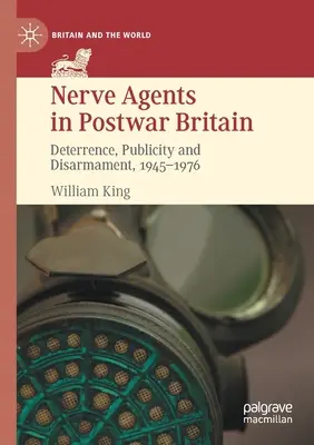 Ideganyagok a háború utáni Nagy-Britanniában: Elrettentés, reklám és leszerelés, 1945-1976 - Nerve Agents in Postwar Britain: Deterrence, Publicity and Disarmament, 1945-1976