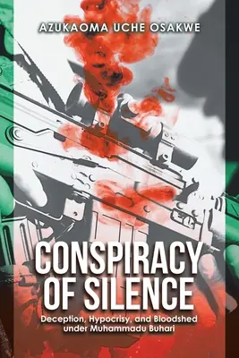 A hallgatás összeesküvése: Csalás, képmutatás és vérontás Muhammadu Buhari alatt - Conspiracy of Silence: Deception, Hypocrisy, and Bloodshed Under Muhammadu Buhari