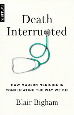 Megszakított halál: Hogyan bonyolítja a modern orvostudomány a halálunkat? - Death Interrupted: How Modern Medicine Is Complicating the Way We Die