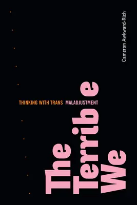 A szörnyű mi: Thinking with Trans Maladjustment - The Terrible We: Thinking with Trans Maladjustment