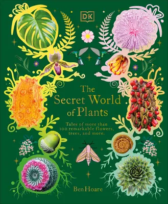 A növények titkos világa: Történetek több mint 100 figyelemre méltó virágról, fáról és magról - The Secret World of Plants: Tales of More Than 100 Remarkable Flowers, Trees, and Seeds