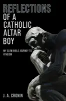 Egy katolikus ministránsfiú reflexiói - Lassú bibliai utam az ateizmus felé - Reflections of a Catholic Altar Boy - My Slow Bible Journey to Atheism