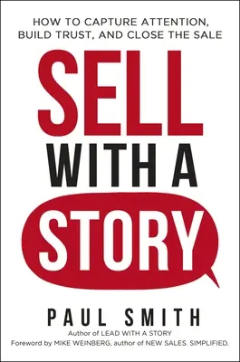 Eladni egy történettel: Hogyan ragadjuk meg a figyelmet, építsünk bizalmat és zárjuk le az üzletet? - Sell with a Story: How to Capture Attention, Build Trust, and Close the Sale