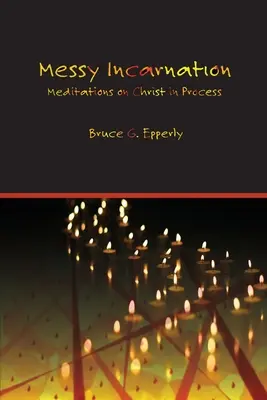 Rendetlen megtestesülés: Meditációk a folyamatban lévő Krisztusról - Messy Incarnation: Meditations on Christ in Process