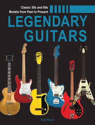 Legendás gitárok: Egy illusztrált útmutató - Legendary Guitars: An Illustrated Guide