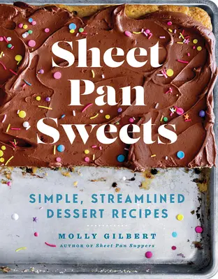 Sheet Pan Sweets: Egyszerű, racionalizált desszertreceptek: A Baking Book - Sheet Pan Sweets: Simple, Streamlined Dessert Recipes: A Baking Book