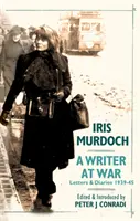 Írónő a háborúban: Iris Murdoch levelei és naplói 1939-45 - Writer at War: Letters and Diaries of Iris Murdoch 1939-45