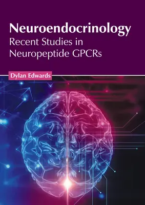 Neuroendokrinológia: A neuropeptid Gpcrs legújabb tanulmányai - Neuroendocrinology: Recent Studies in Neuropeptide Gpcrs