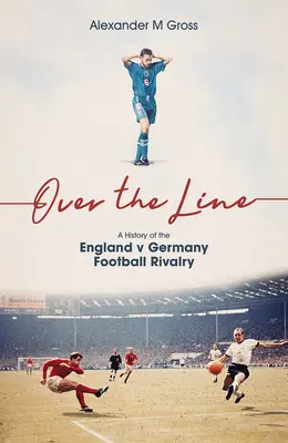 A határon túl: Az Anglia-Németország futballrivalizálás története - Over the Line: A History of the England V Germany Football Rivalry