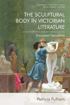 A szoborszerű test a viktoriánus irodalomban: Encrypted Sexualities - The Sculptural Body in Victorian Literature: Encrypted Sexualities