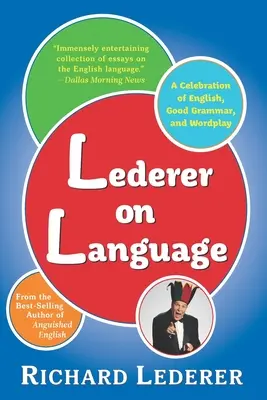 Lederer a nyelvről: Az angol nyelv, a jó nyelvtan és a szójátékok ünnepe - Lederer on Language: A Celebration of English, Good Grammar, and Wordplay