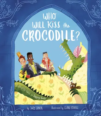 Ki csókolja meg a krokodilt?: A Csipkerózsika csavaros változata - Who Will Kiss the Crocodile?: A Snappy Twist on Sleeping Beauty