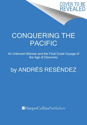 A Csendes-óceán meghódítása: Egy ismeretlen tengerész és a felfedezések korának utolsó nagy utazása - Conquering the Pacific: An Unknown Mariner and the Final Great Voyage of the Age of Discovery