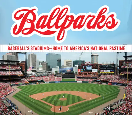 Ballparks: Baseball stadionok - Amerika nemzeti sportjának otthona - Ballparks: Baseball's Stadiums - Home to America's National Pastime