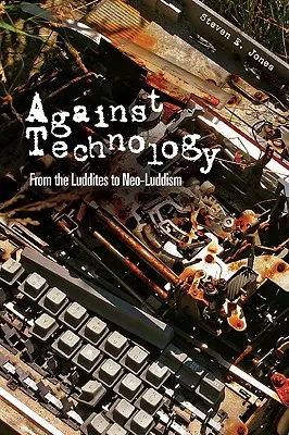 A technológia ellen: A ludditáktól a neoluddizmusig - Against Technology: From the Luddites to Neo-Luddism