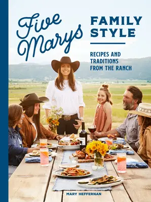 Five Marys Family Style: Receptek és hagyományok a farmról - Five Marys Family Style: Recipes and Traditions from the Ranch