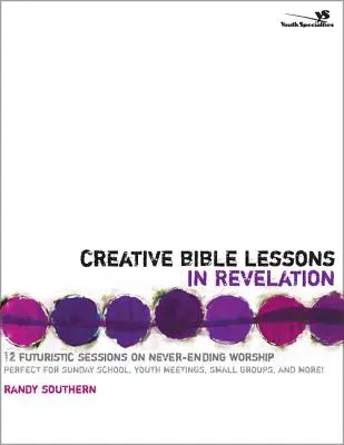 Kreatív bibliaórák a Jelenések könyvéből: 12 futurisztikus ülés a soha véget nem érő istentiszteletről - Creative Bible Lessons in Revelation: 12 Futuristic Sessions on Never-Ending Worship