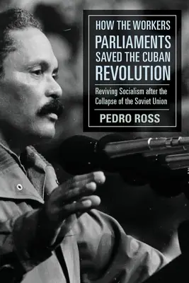 Hogyan mentették meg a munkásparlamentek a kubai forradalmat: A szocializmus újjáélesztése a Szovjetunió összeomlása után - How the Workers' Parliaments Saved the Cuban Revolution: Reviving Socialism After the Collapse of the Soviet Union