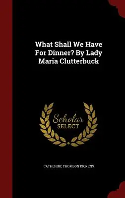 Mit együnk vacsorára? Lady Maria Clutterbuck - What Shall We Have For Dinner? By Lady Maria Clutterbuck