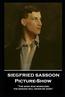 Siegfried Sassoon - Képes versek: „A dal szótlan volt; az éneklés soha nem lesz meg - Siegfried Sassoon - Picture-Show: 'The song was wordless; the singing will never be done''