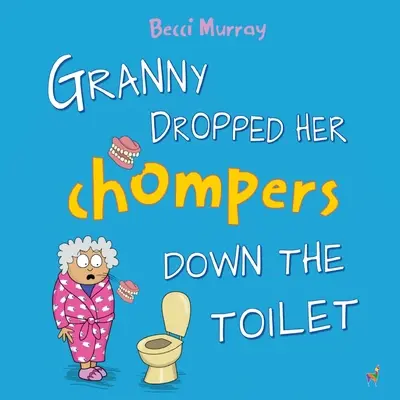 Granny Dropped Her Chompers Her Chompers Down the Toilet: vicces képeskönyv 3-7 éves korú gyerekeknek. - Granny Dropped Her Chompers Down the Toilet: a funny picture book for children aged 3-7 years