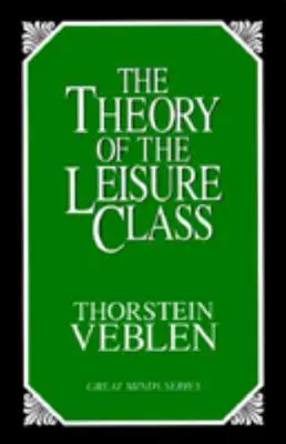 A szabadidős osztály elmélete: Az intézmények közgazdasági vizsgálata - The Theory of the Leisure Class: An Economic Study of Institutions