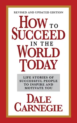 Hogyan lehetsz sikeres a mai világban Felülvizsgált és frissített kiadás: Sikeres emberek élettörténetei, amelyek inspirálnak és motiválnak téged - How to Succeed in the World Today Revised and Updated Edition: Life Stories of Successful People to Inspire and Motivate You