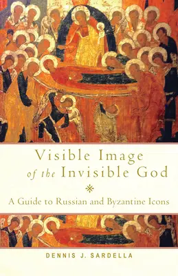 A láthatatlan Isten látható képe: Útmutató az orosz és bizánci ikonokhoz - Visible Image of the Invisible God: A Guide to Russian and Byzantine Icons