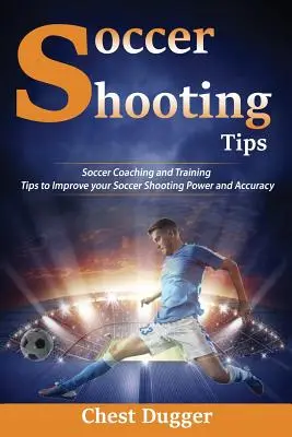 Focis lövési tippek: Labdarúgó edzői és edzési tippek a lövőerő és pontosság javításához - Soccer Shooting Tips: Soccer Coaching and Training Tips to Improve Your Soccer Shooting Power and Accuracy