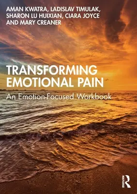 Az érzelmi fájdalom átalakítása: Egy érzelemközpontú munkafüzet - Transforming Emotional Pain: An Emotion-Focused Workbook